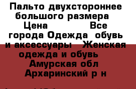 Пальто двухстороннее большого размера › Цена ­ 10 000 - Все города Одежда, обувь и аксессуары » Женская одежда и обувь   . Амурская обл.,Архаринский р-н